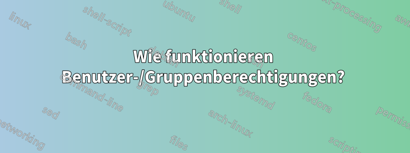 Wie funktionieren Benutzer-/Gruppenberechtigungen?