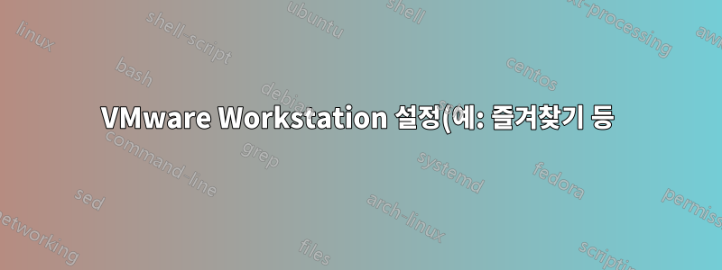 VMware Workstation 설정(예: 즐겨찾기 등)을 백업하여 다른 VMware Workstation 설치로 가져올 수 있습니까?