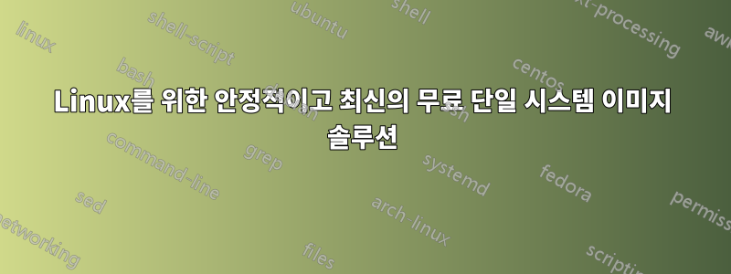 Linux를 위한 안정적이고 최신의 무료 단일 시스템 이미지 솔루션