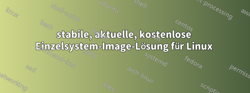 stabile, aktuelle, kostenlose Einzelsystem-Image-Lösung für Linux