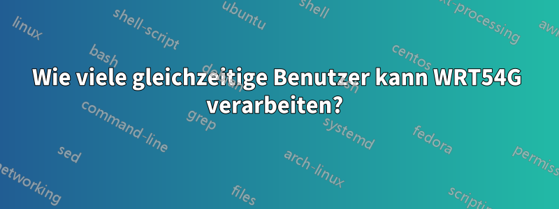 Wie viele gleichzeitige Benutzer kann WRT54G verarbeiten? 