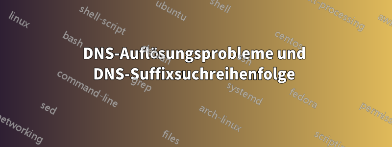 DNS-Auflösungsprobleme und DNS-Suffixsuchreihenfolge