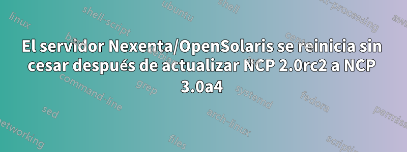 El servidor Nexenta/OpenSolaris se reinicia sin cesar después de actualizar NCP 2.0rc2 a NCP 3.0a4