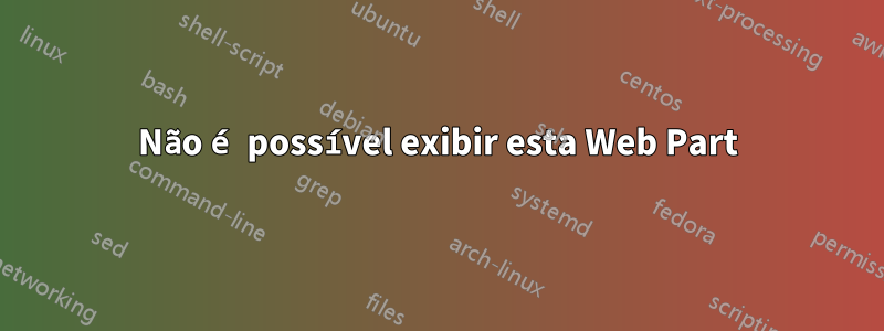 Não é possível exibir esta Web Part