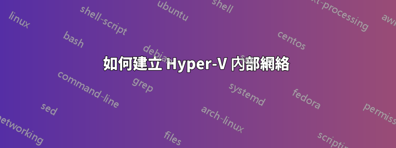 如何建立 Hyper-V 內部網絡