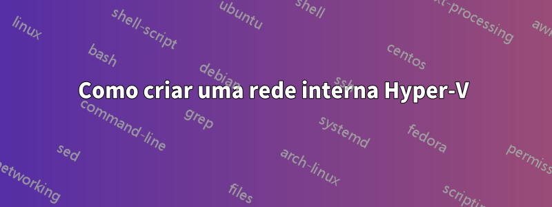 Como criar uma rede interna Hyper-V