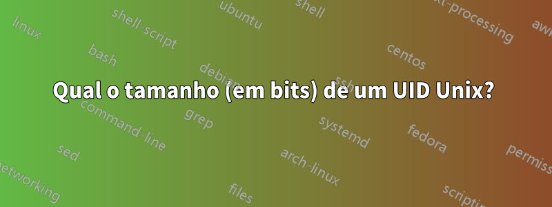 Qual o tamanho (em bits) de um UID Unix?