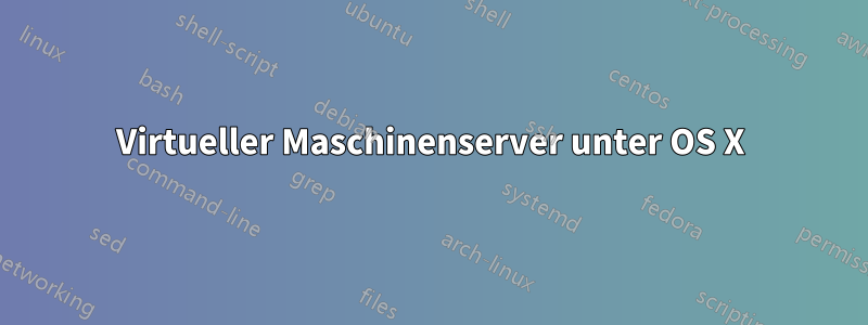 Virtueller Maschinenserver unter OS X