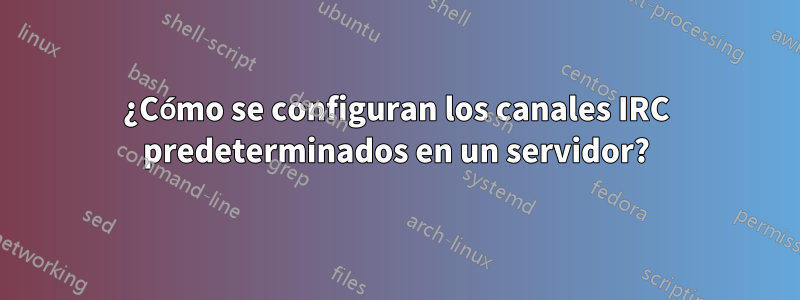 ¿Cómo se configuran los canales IRC predeterminados en un servidor?