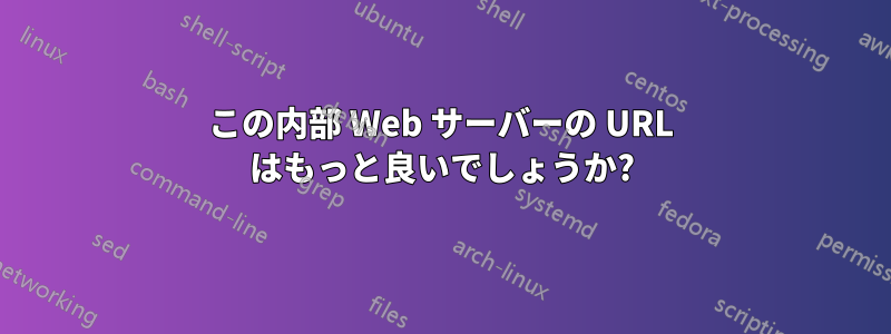 この内部 Web サーバーの URL はもっと良いでしょうか?