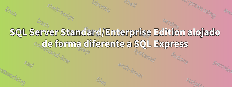 SQL Server Standard/Enterprise Edition alojado de forma diferente a SQL Express