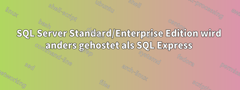 SQL Server Standard/Enterprise Edition wird anders gehostet als SQL Express