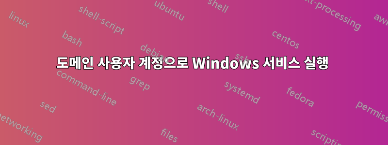 도메인 사용자 계정으로 Windows 서비스 실행