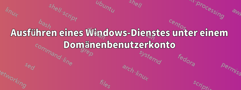 Ausführen eines Windows-Dienstes unter einem Domänenbenutzerkonto