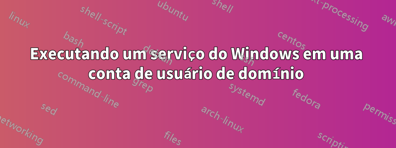 Executando um serviço do Windows em uma conta de usuário de domínio