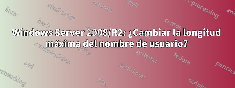 Windows Server 2008/R2: ¿Cambiar la longitud máxima del nombre de usuario?