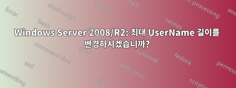 Windows Server 2008/R2: 최대 UserName 길이를 변경하시겠습니까?