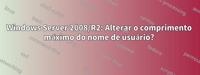 Windows Server 2008/R2: Alterar o comprimento máximo do nome de usuário?