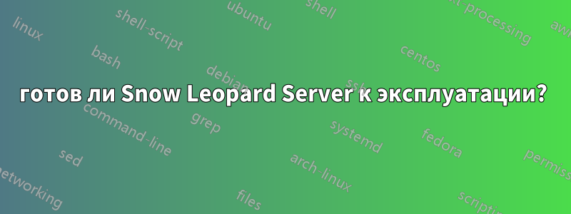 готов ли Snow Leopard Server к эксплуатации?