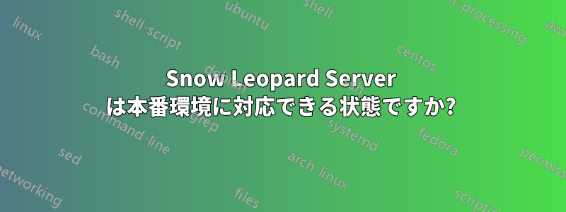 Snow Leopard Server は本番環境に対応できる状態ですか?