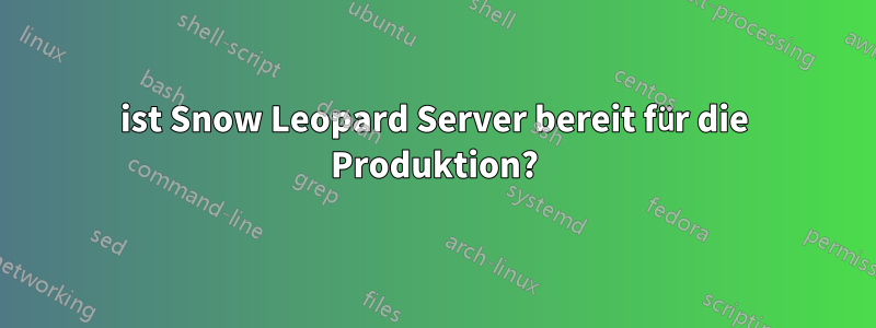 ist Snow Leopard Server bereit für die Produktion?