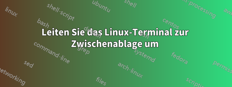 Leiten Sie das Linux-Terminal zur Zwischenablage um