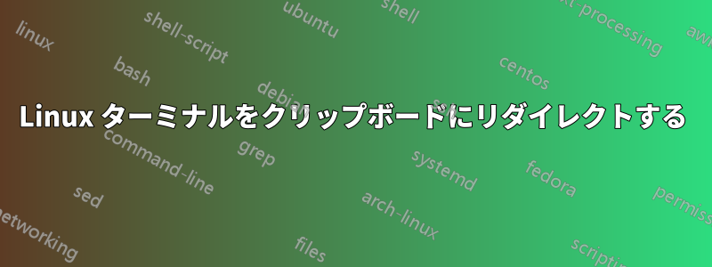 Linux ターミナルをクリップボードにリダイレクトする