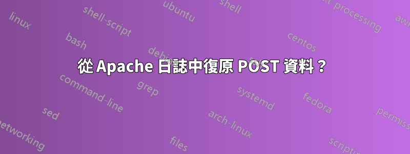 從 Apache 日誌中復原 POST 資料？