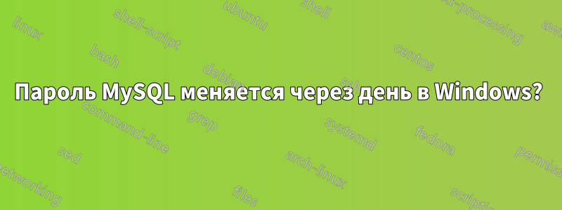 Пароль MySQL меняется через день в Windows?