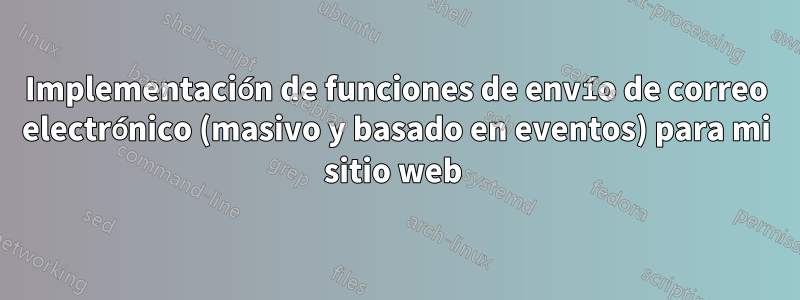 Implementación de funciones de envío de correo electrónico (masivo y basado en eventos) para mi sitio web 