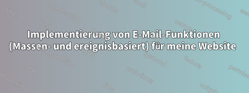 Implementierung von E-Mail-Funktionen (Massen- und ereignisbasiert) für meine Website 