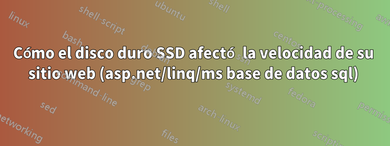 Cómo el disco duro SSD afectó la velocidad de su sitio web (asp.net/linq/ms base de datos sql)