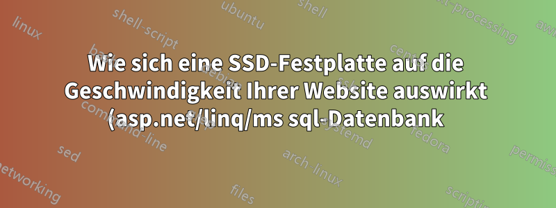 Wie sich eine SSD-Festplatte auf die Geschwindigkeit Ihrer Website auswirkt (asp.net/linq/ms sql-Datenbank)