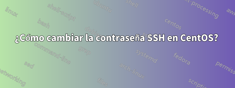 ¿Cómo cambiar la contraseña SSH en CentOS?