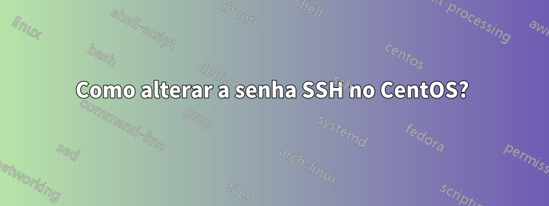 Como alterar a senha SSH no CentOS?