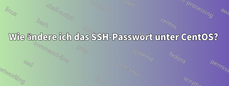 Wie ändere ich das SSH-Passwort unter CentOS?