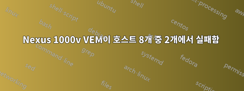 Nexus 1000v VEM이 호스트 8개 중 2개에서 실패함