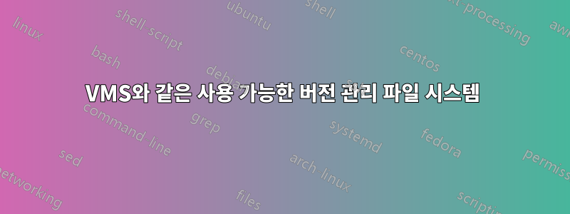 VMS와 같은 사용 가능한 버전 관리 파일 시스템