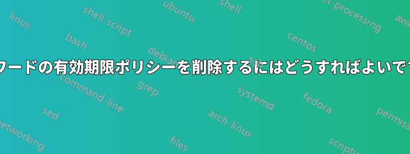 パスワードの有効期限ポリシーを削除するにはどうすればよいですか?