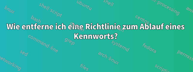 Wie entferne ich eine Richtlinie zum Ablauf eines Kennworts?