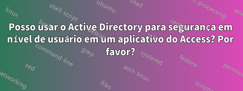 Posso usar o Active Directory para segurança em nível de usuário em um aplicativo do Access? Por favor?