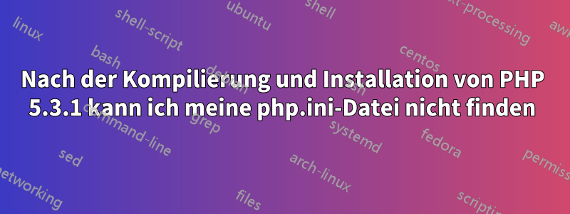 Nach der Kompilierung und Installation von PHP 5.3.1 kann ich meine php.ini-Datei nicht finden