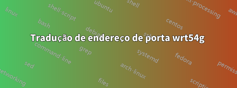 Tradução de endereço de porta wrt54g