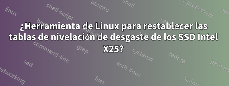 ¿Herramienta de Linux para restablecer las tablas de nivelación de desgaste de los SSD Intel X25?