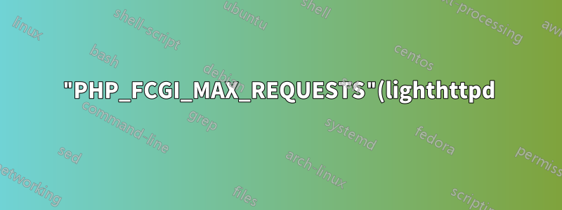 "PHP_FCGI_MAX_REQUESTS"(lighthttpd)를 설정할 위치