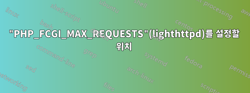 "PHP_FCGI_MAX_REQUESTS"(lighthttpd)를 설정할 위치