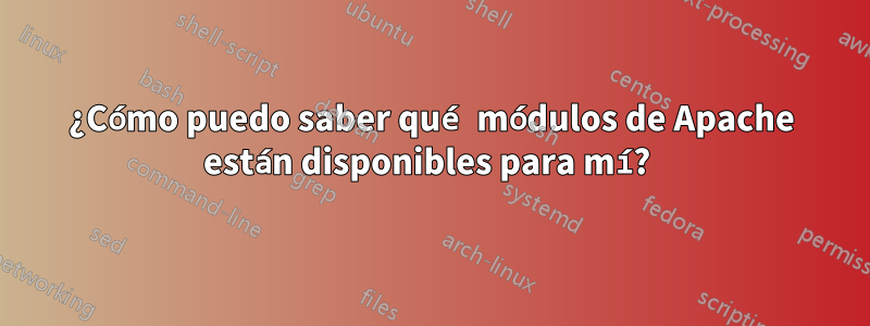 ¿Cómo puedo saber qué módulos de Apache están disponibles para mí? 