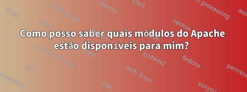 Como posso saber quais módulos do Apache estão disponíveis para mim? 