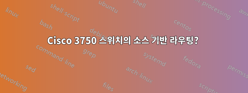 Cisco 3750 스위치의 소스 기반 라우팅?