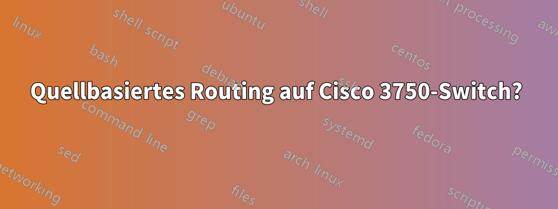 Quellbasiertes Routing auf Cisco 3750-Switch?